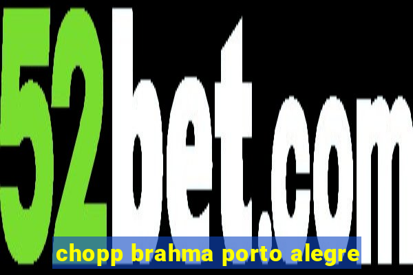 chopp brahma porto alegre